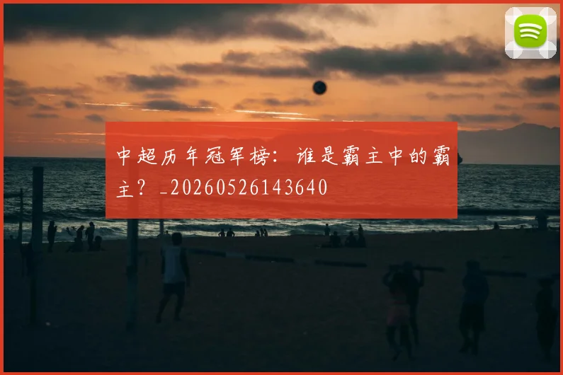 中超历年冠军榜：谁是霸主中的霸主？_20260526143640